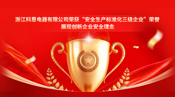 浙江科恩電器有限公司榮獲“安全生產(chǎn)標準化三級企業(yè)”榮譽，展現(xiàn)創(chuàng)新企業(yè)安全理念！