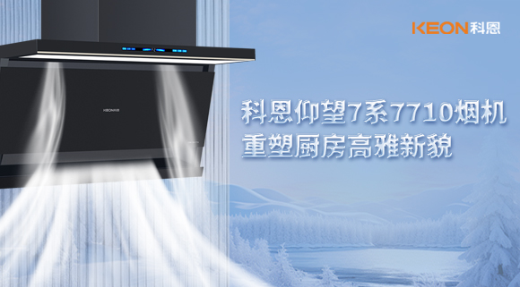 科恩仰望7系7710煙機(jī)，重塑廚房高雅新貌！